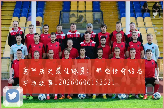意甲历史最佳球员：那些传奇的名字与故事_20260606153321