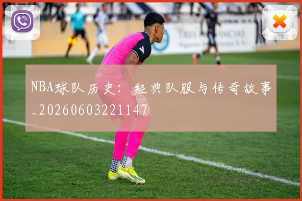 NBA球队历史:经典队服与传奇故事_20260603221147