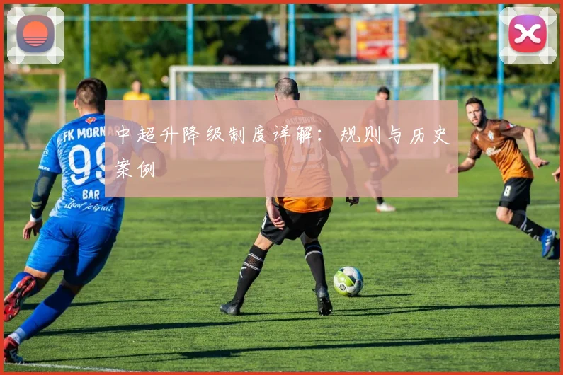 中超升降级制度详解:规则与历史案例