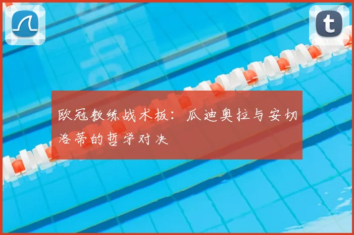 欧冠教练战术板：瓜迪奥拉与安切洛蒂的哲学对决