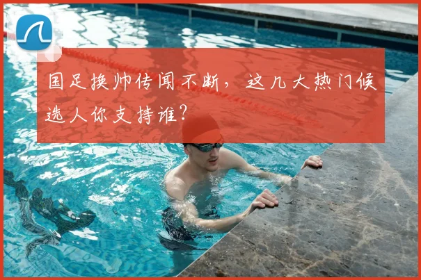 国足换帅传闻不断,这几大热门候选人你支持谁?